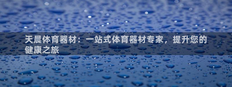 杏宇微光歌曲下载：天晨体育器材：一站式体育器材专家，